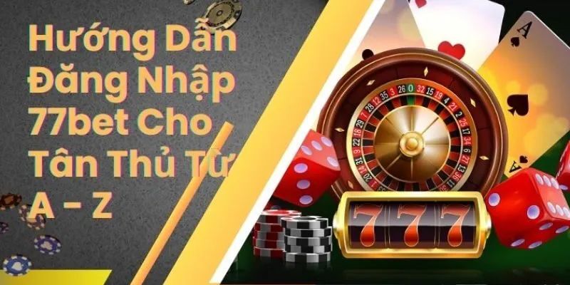 Hướng Dẫn Đăng Nhập 77bet Nhanh Chóng, Thỏa Sức Chơi Game 1 đăng nhập 77bet