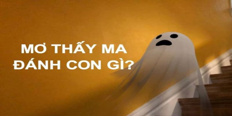 Mơ Thấy Ma Đánh Con Gì? Giải Mã Ý Nghĩa Khi Mơ Thấy Ma 1 Mơ Thấy Ma Đánh Con Gì? Giải Mã Ý Nghĩa Khi Mơ Thấy Ma